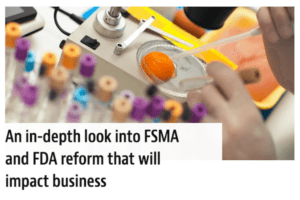 An in-depth look into FSMA and FDA reform that will impact business